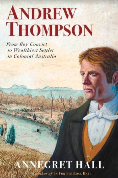 Annegret Hall's "Andrew Thompson: From Boy Convict to Wealthiest Settler in Colonial Australia".